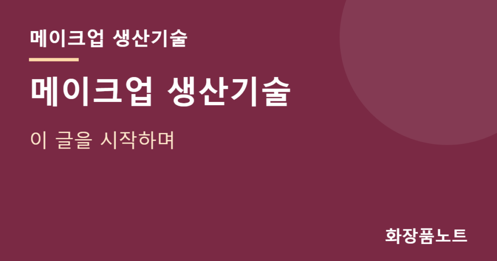 메이크업 생산기술 — 메이크업 생산기술 — 이 글을 시작하며